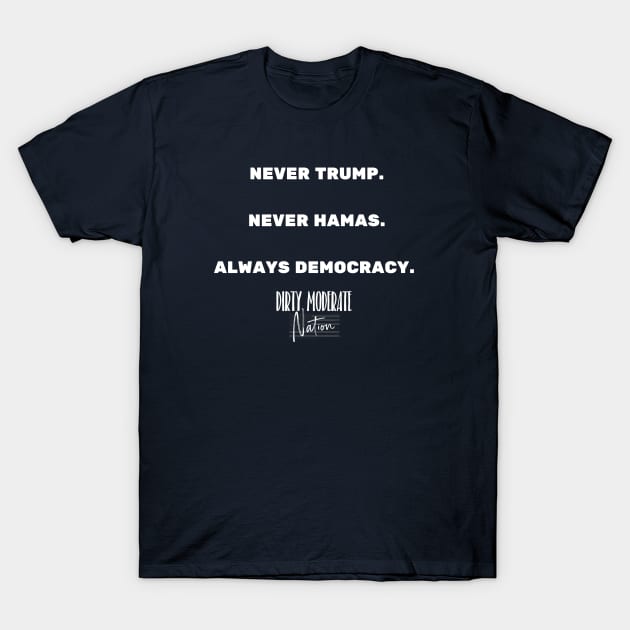 Never Trump Never Hamas Always Democracy white T-Shirt by Dirty Moderate 